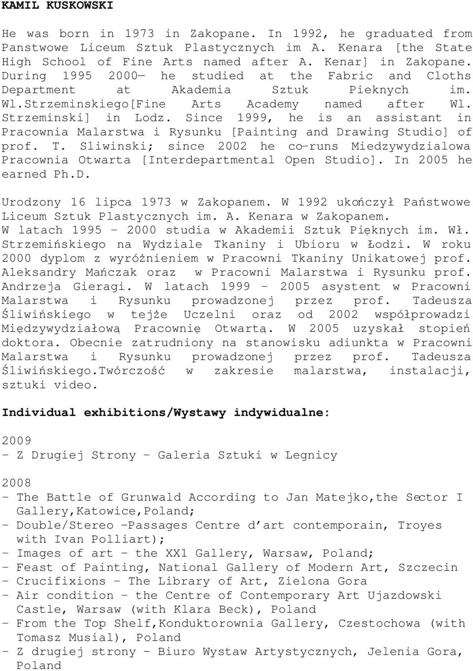 Since 1999, he is an assistant in Pracownia Malarstwa i Rysunku [Painting and Drawing Studio] of prof. T.