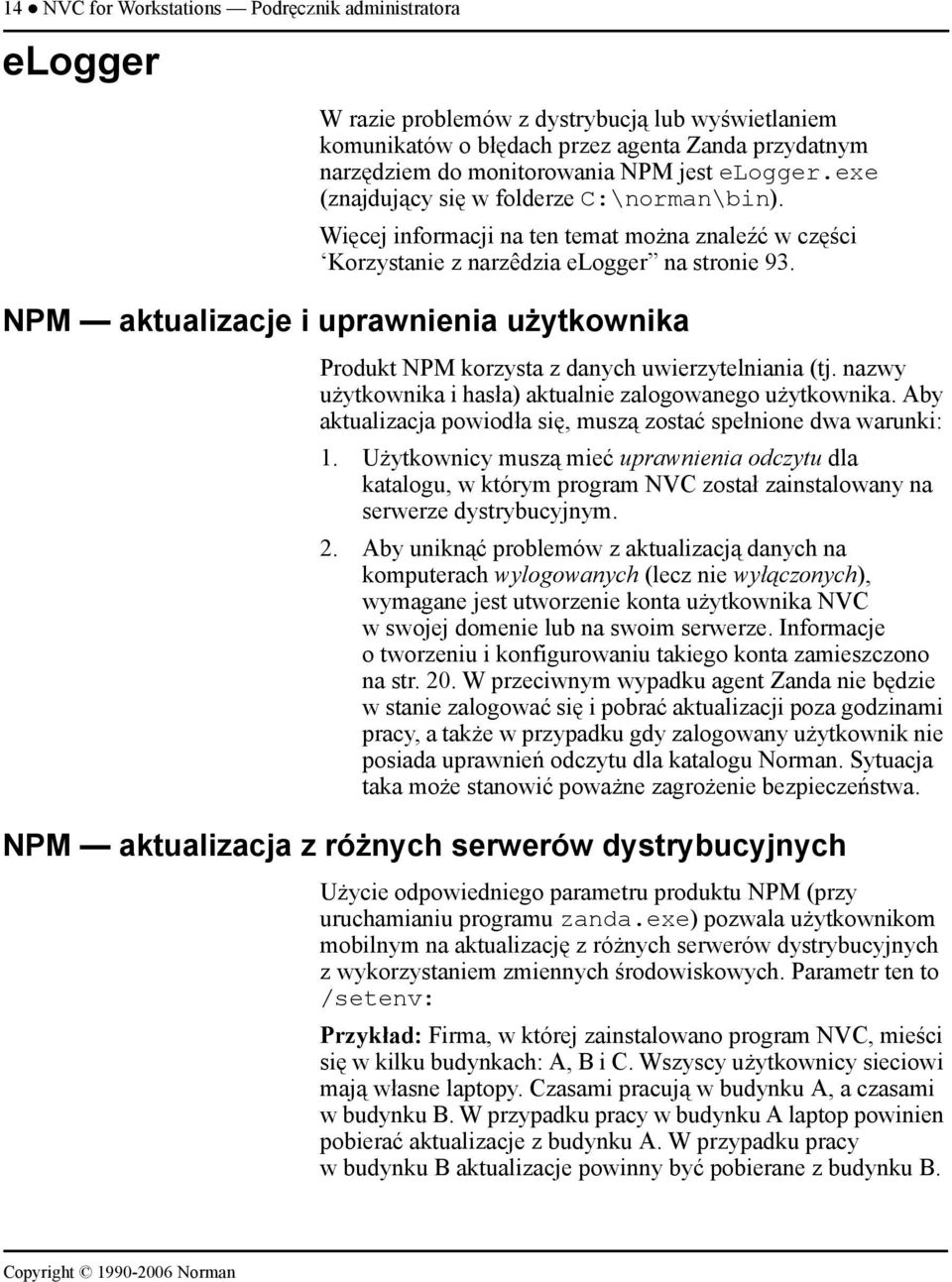 NPM aktualizacje i uprawnienia użytkownika Produkt NPM korzysta z danych uwierzytelniania (tj. nazwy użytkownika i hasła) aktualnie zalogowanego użytkownika.