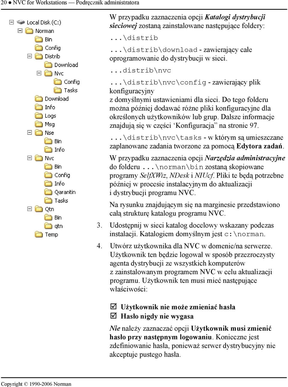 Do tego folderu można później dodawać różne pliki konfiguracyjne dla określonych użytkowników lub grup. Dalsze informacje znajdują się w części Konfiguracja na stronie 97.