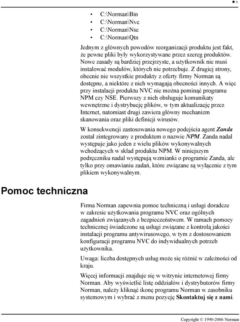 Z drugiej strony, obecnie nie wszystkie produkty z oferty firmy Norman są dostępne, a niektóre z nich wymagają obecności innych.