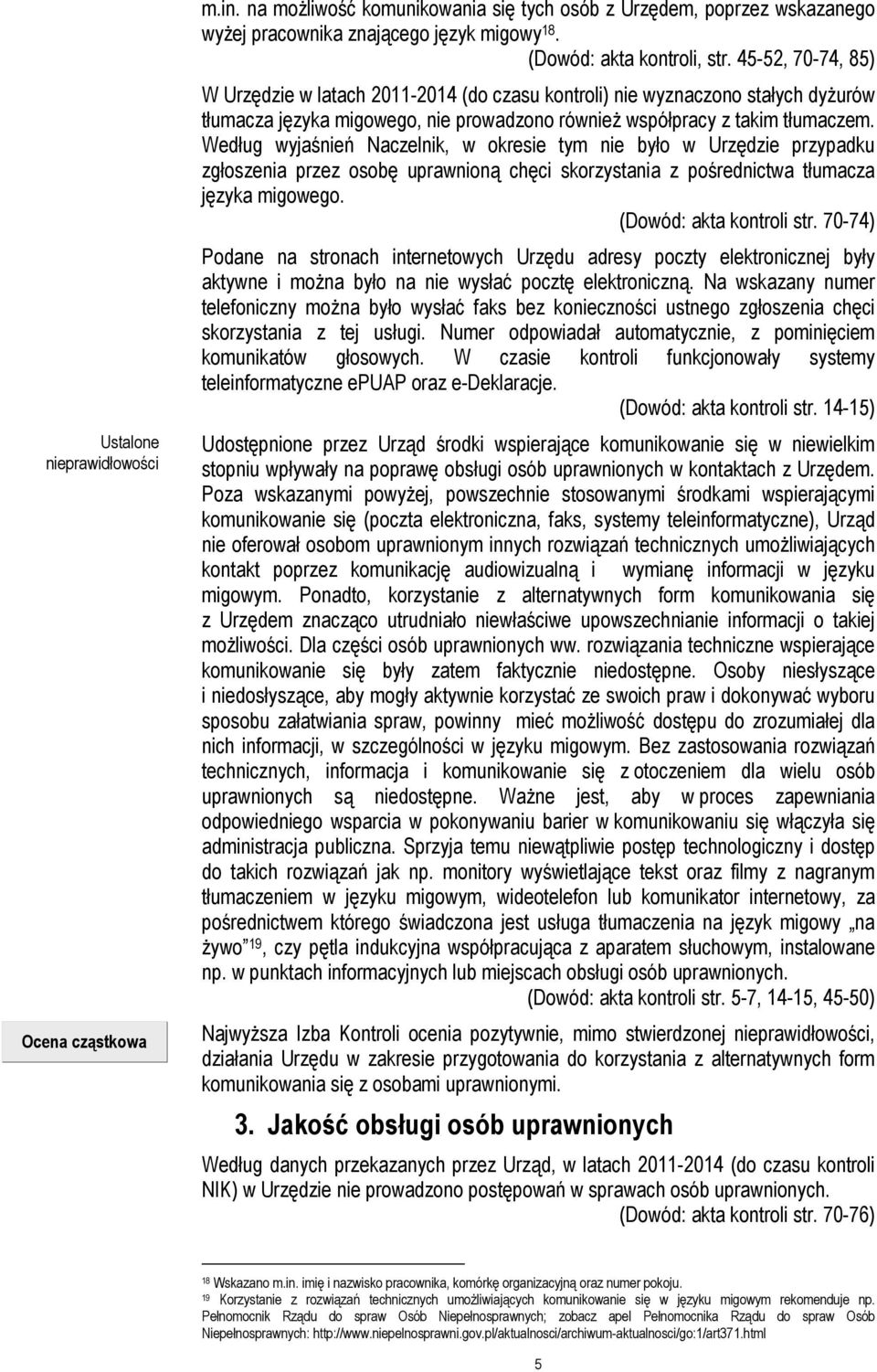 Według wyjaśnień Naczelnik, w okresie tym nie było w Urzędzie przypadku zgłoszenia przez osobę uprawnioną chęci skorzystania z pośrednictwa tłumacza języka migowego. (Dowód: akta kontroli str.