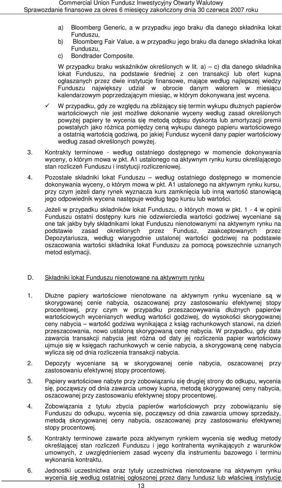 a) c) dla danego składnika lokat Funduszu, na podstawie średniej z cen transakcji lub ofert kupna ogłaszanych przez dwie instytucje finansowe, mające według najlepszej wiedzy Funduszu największy