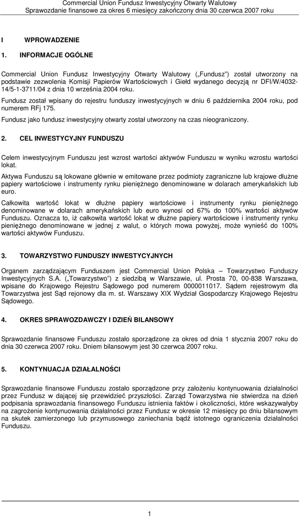 DFI/W/4032-14/5-1-3711/04 z dnia 10 września 2004 roku. Fundusz został wpisany do rejestru funduszy inwestycyjnych w dniu 6 października 2004 roku, pod numerem RFj 175.