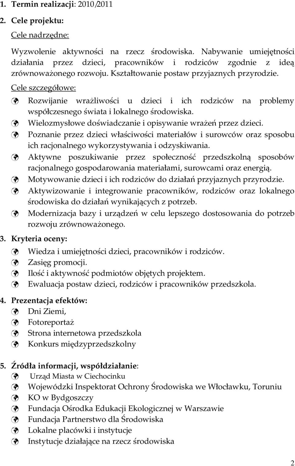 Cele szczegółowe: Rozwijanie wrażliwości u dzieci i ich rodziców na problemy współczesnego świata i lokalnego środowiska. Wielozmysłowe doświadczanie i opisywanie wrażeń przez dzieci.