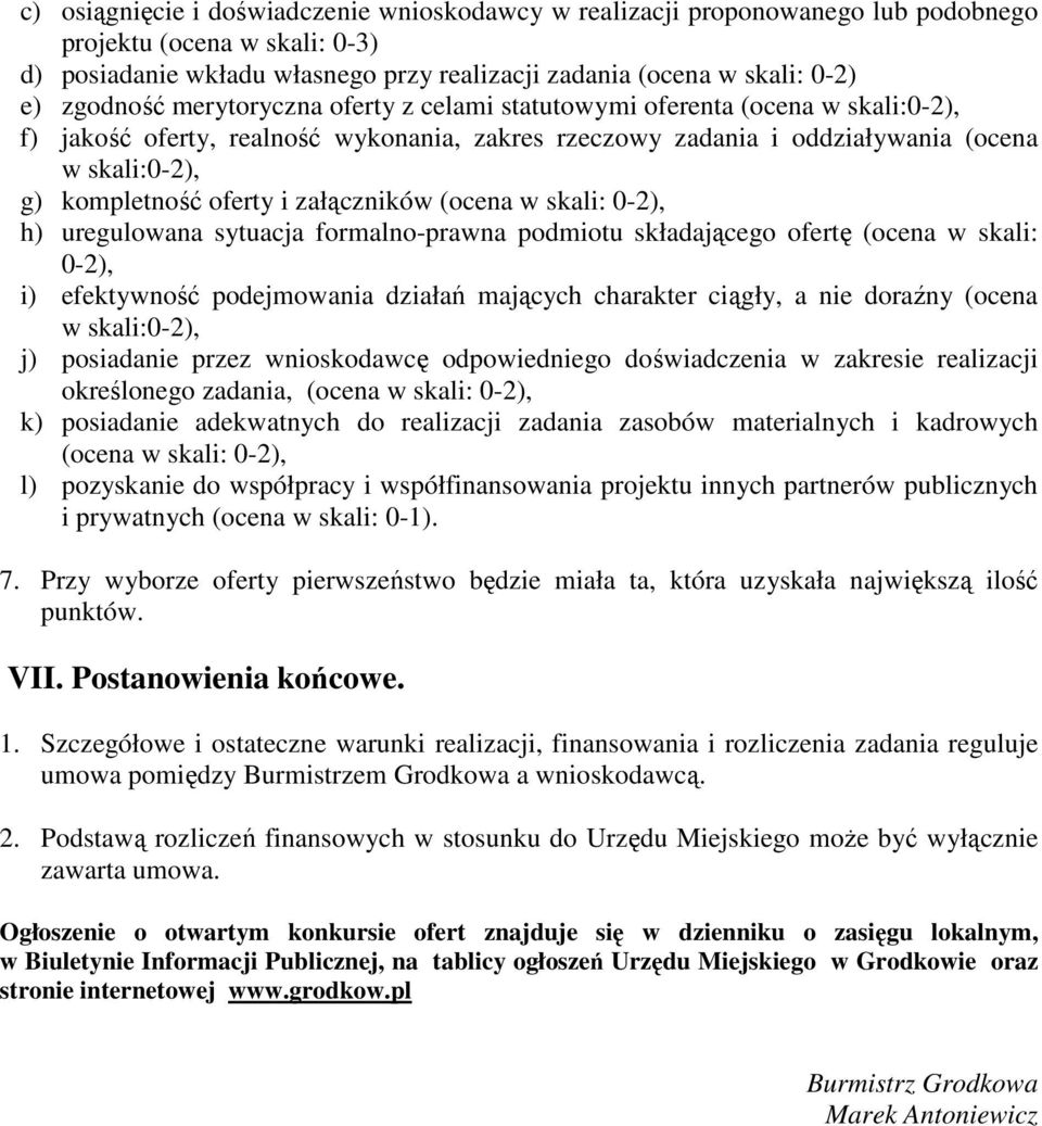 oferty i załączników (ocena w skali: 0-2), h) uregulowana sytuacja formalno-prawna podmiotu składającego ofertę (ocena w skali: 0-2), i) efektywność podejmowania działań mających charakter ciągły, a