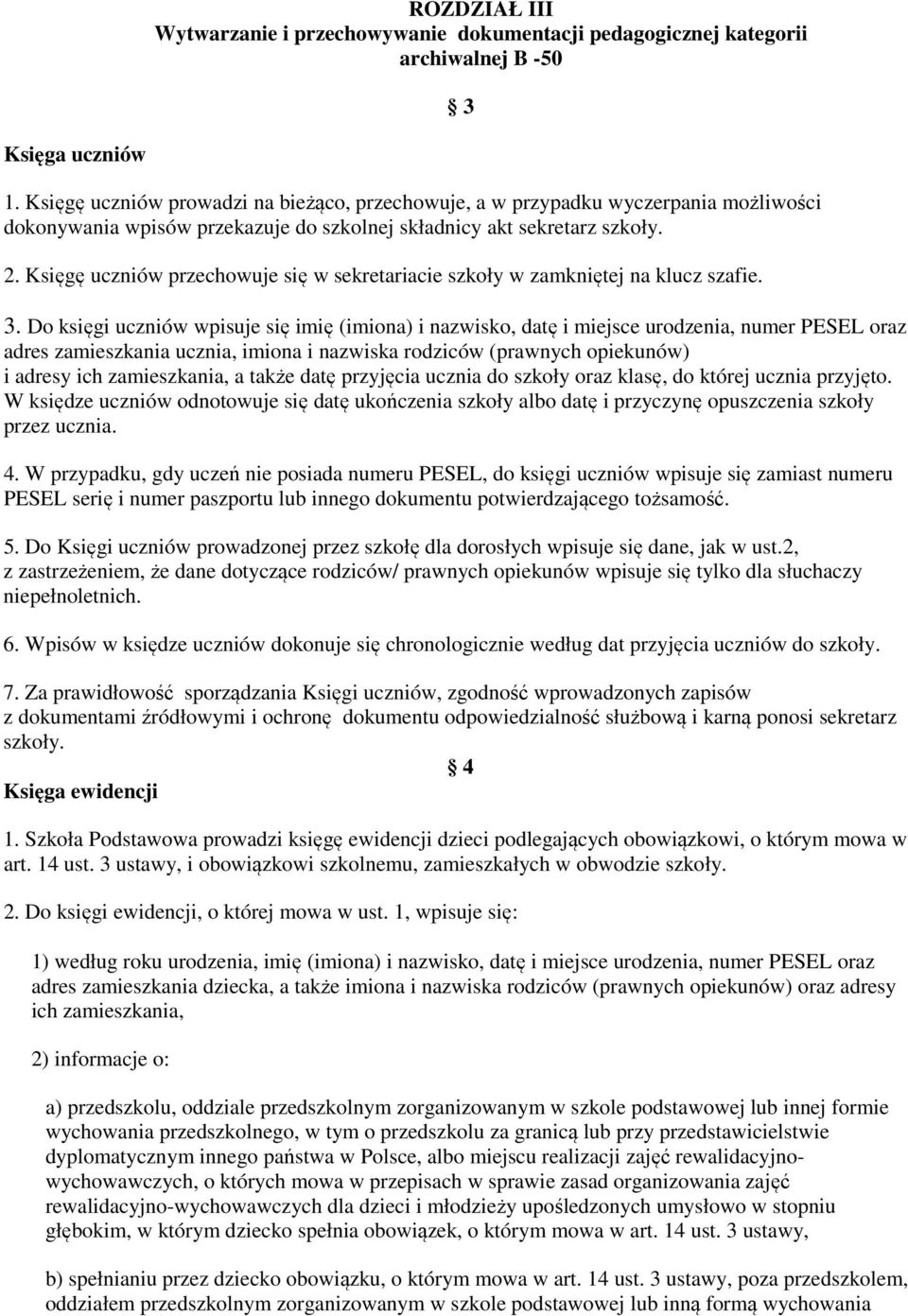 Księgę uczniów przechowuje się w sekretariacie szkoły w zamkniętej na klucz szafie. 3.