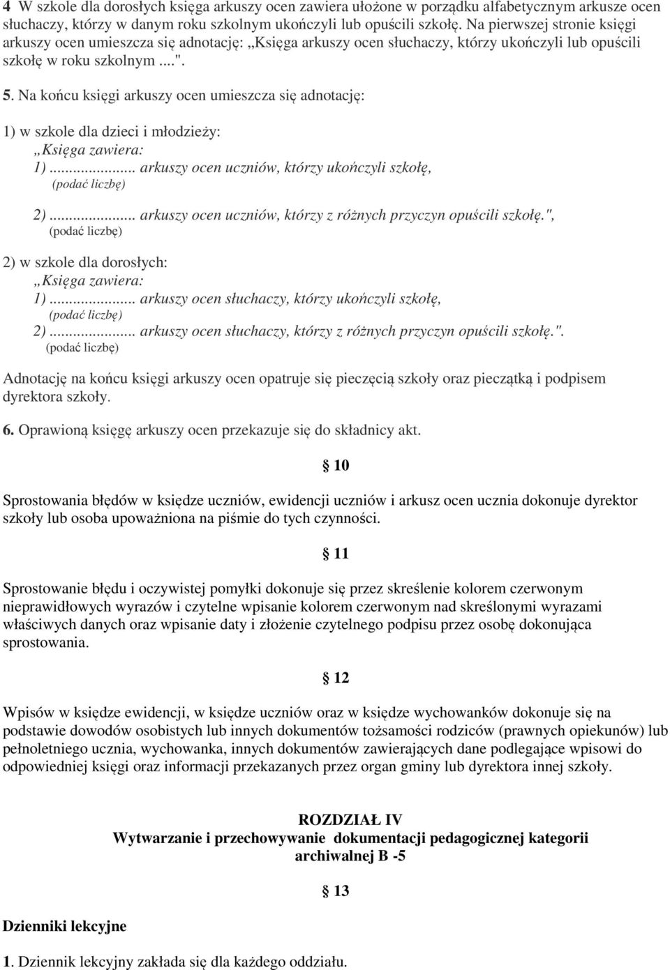 Na końcu księgi arkuszy ocen umieszcza się adnotację: 1) w szkole dla dzieci i młodzieży: Księga zawiera: 1)... arkuszy ocen uczniów, którzy ukończyli szkołę, (podać liczbę) 2).