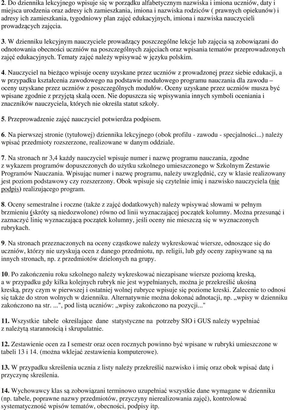 W dzienniku lekcyjnym nauczyciele prowadzący poszczególne lekcje lub zajęcia są zobowiązani do odnotowania obecności uczniów na poszczególnych zajęciach oraz wpisania tematów przeprowadzonych zajęć