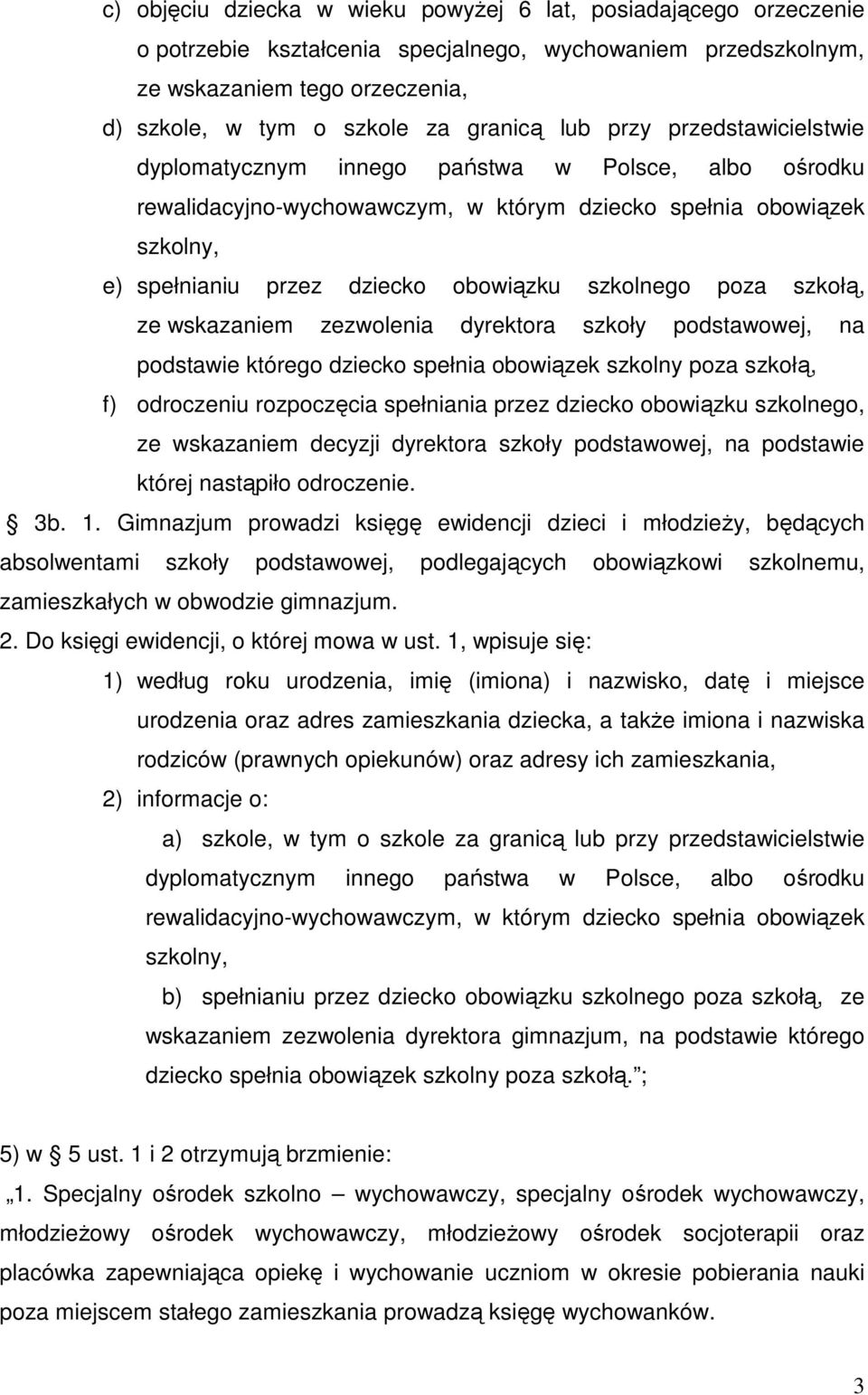 szkolnego poza szkołą, ze wskazaniem zezwolenia dyrektora szkoły podstawowej, na podstawie którego dziecko spełnia obowiązek szkolny poza szkołą, f) odroczeniu rozpoczęcia spełniania przez dziecko