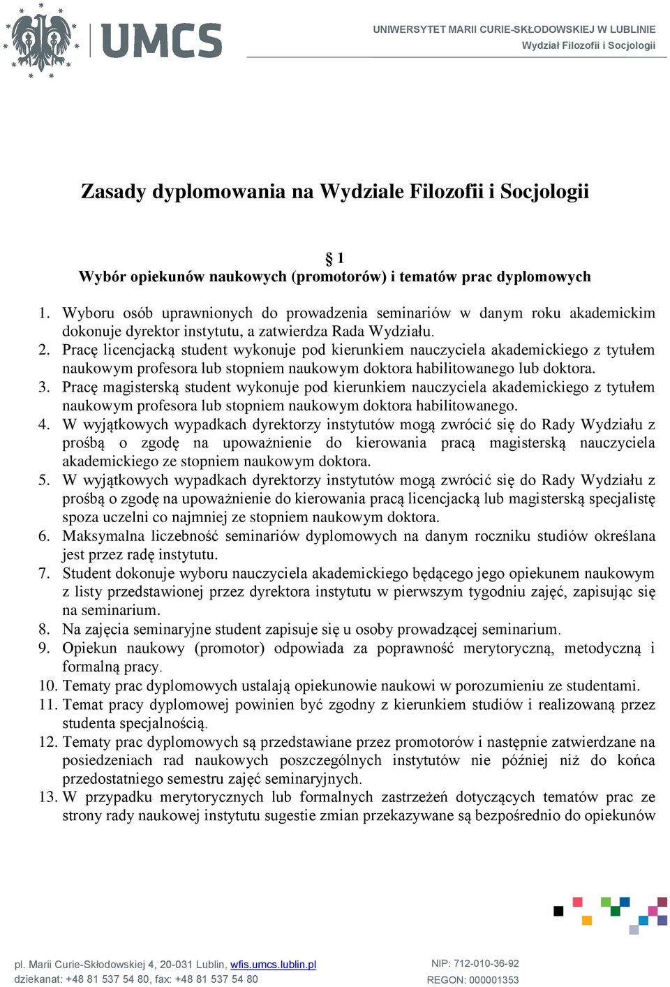 Pracę licencjacką student wykonuje pod kierunkiem nauczyciela akademickiego z tytułem naukowym profesora lub stopniem naukowym doktora habilitowanego lub doktora. 3.