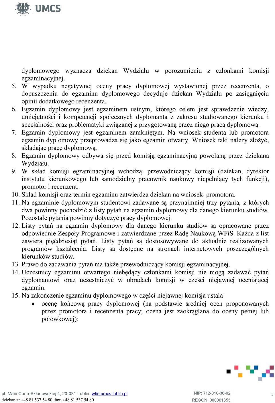 Egzamin dyplomowy jest egzaminem ustnym, którego celem jest sprawdzenie wiedzy, umiejętności i kompetencji społecznych dyplomanta z zakresu studiowanego kierunku i specjalności oraz problematyki