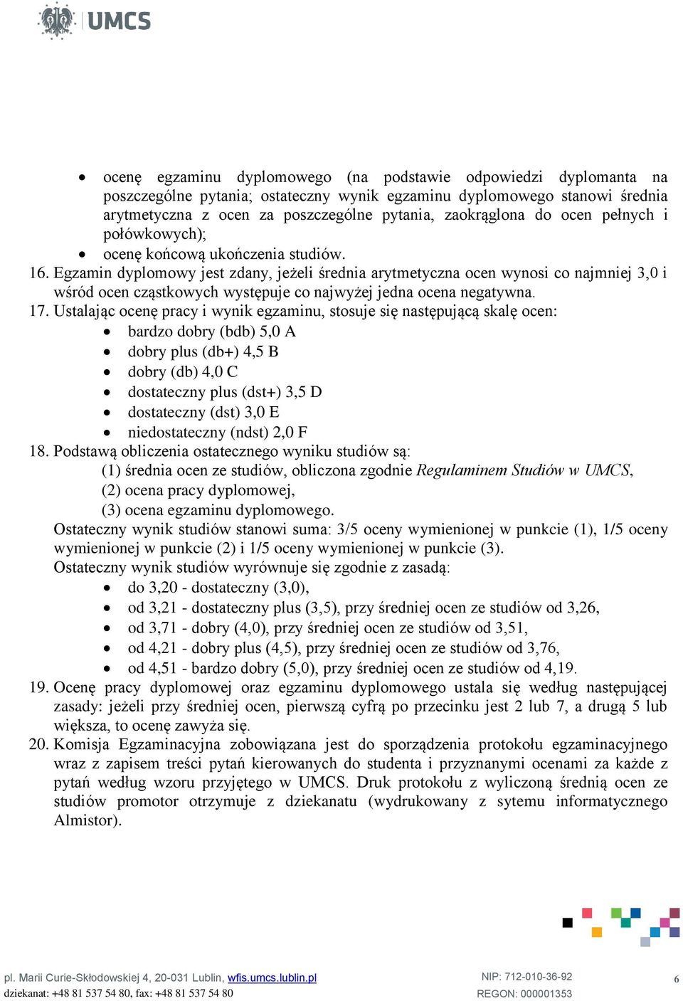 Egzamin dyplomowy jest zdany, jeżeli średnia arytmetyczna ocen wynosi co najmniej 3,0 i wśród ocen cząstkowych występuje co najwyżej jedna ocena negatywna. 17.