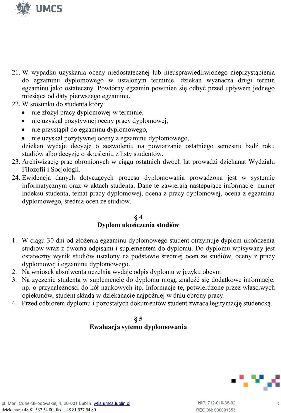 W stosunku do studenta który: nie złożył pracy dyplomowej w terminie, nie uzyskał pozytywnej oceny pracy dyplomowej, nie przystąpił do egzaminu dyplomowego, nie uzyskał pozytywnej oceny z egzaminu