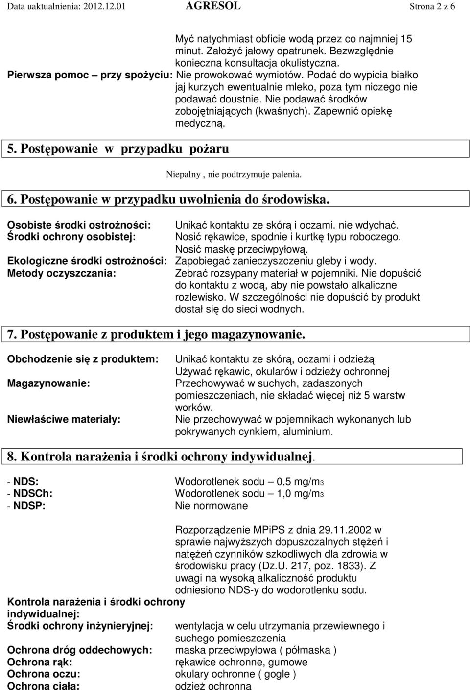 Zapewnić opiekę medyczną. 5. Postępowanie w przypadku pożaru Niepalny, nie podtrzymuje palenia. 6. Postępowanie w przypadku uwolnienia do środowiska.