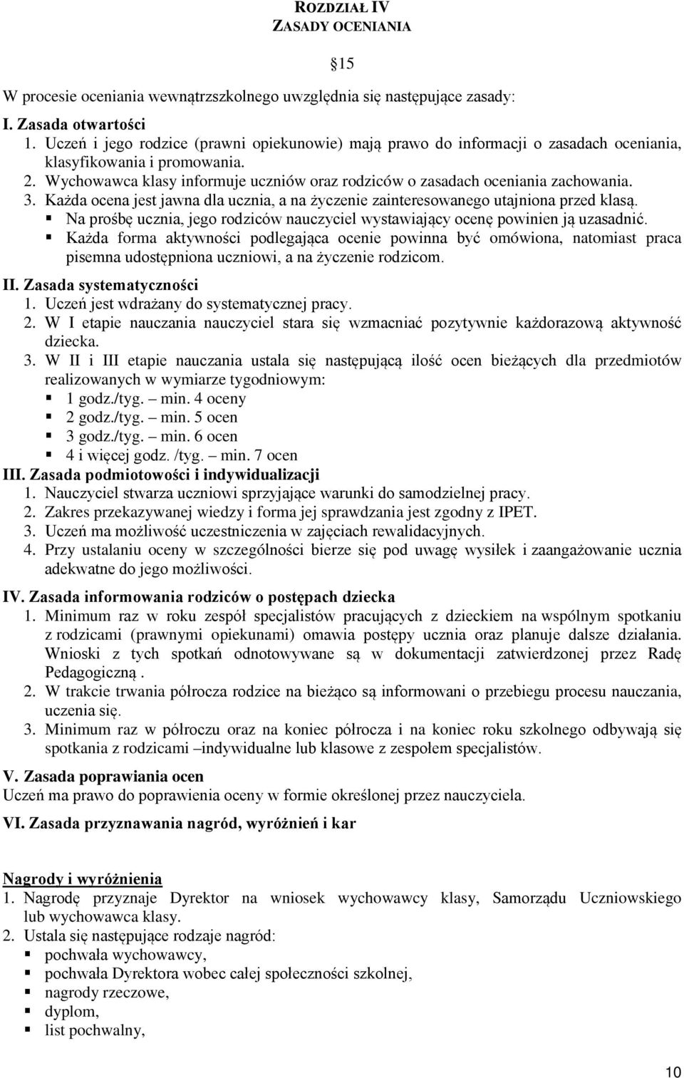 Wychowawca klasy informuje uczniów oraz rodziców o zasadach oceniania zachowania. 3. Każda ocena jest jawna dla ucznia, a na życzenie zainteresowanego utajniona przed klasą.