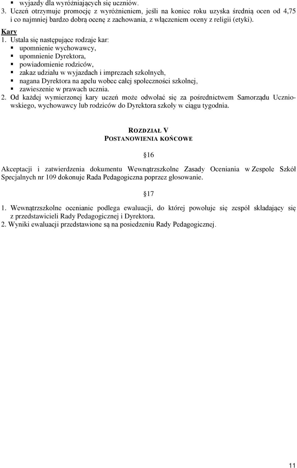 Ustala się następujące rodzaje kar: upomnienie wychowawcy, upomnienie Dyrektora, powiadomienie rodziców, zakaz udziału w wyjazdach i imprezach szkolnych, nagana Dyrektora na apelu wobec całej