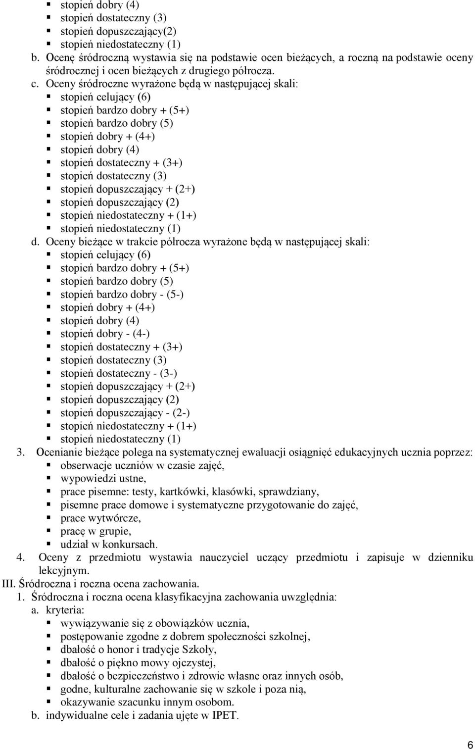 Oceny śródroczne wyrażone będą w następującej skali: stopień celujący (6) stopień bardzo dobry + (5+) stopień bardzo dobry (5) stopień dobry + (4+) stopień dobry (4) stopień dostateczny + (3+)