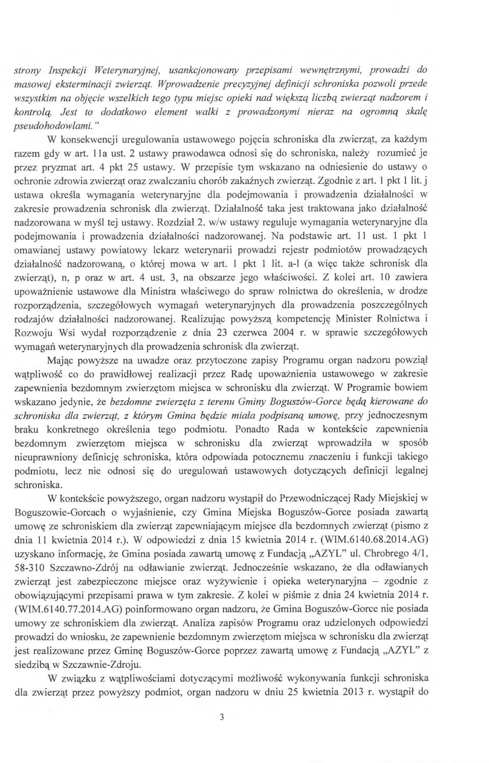 Jest to dodatkowo element walki z prowadzonymi nieraz na ogromną skalę pseudohodowlami. W konsekwencji uregulowania ustawowego pojęcia schroniska dla zwierząt, za każdym razem gdy w art. 11 a ust.