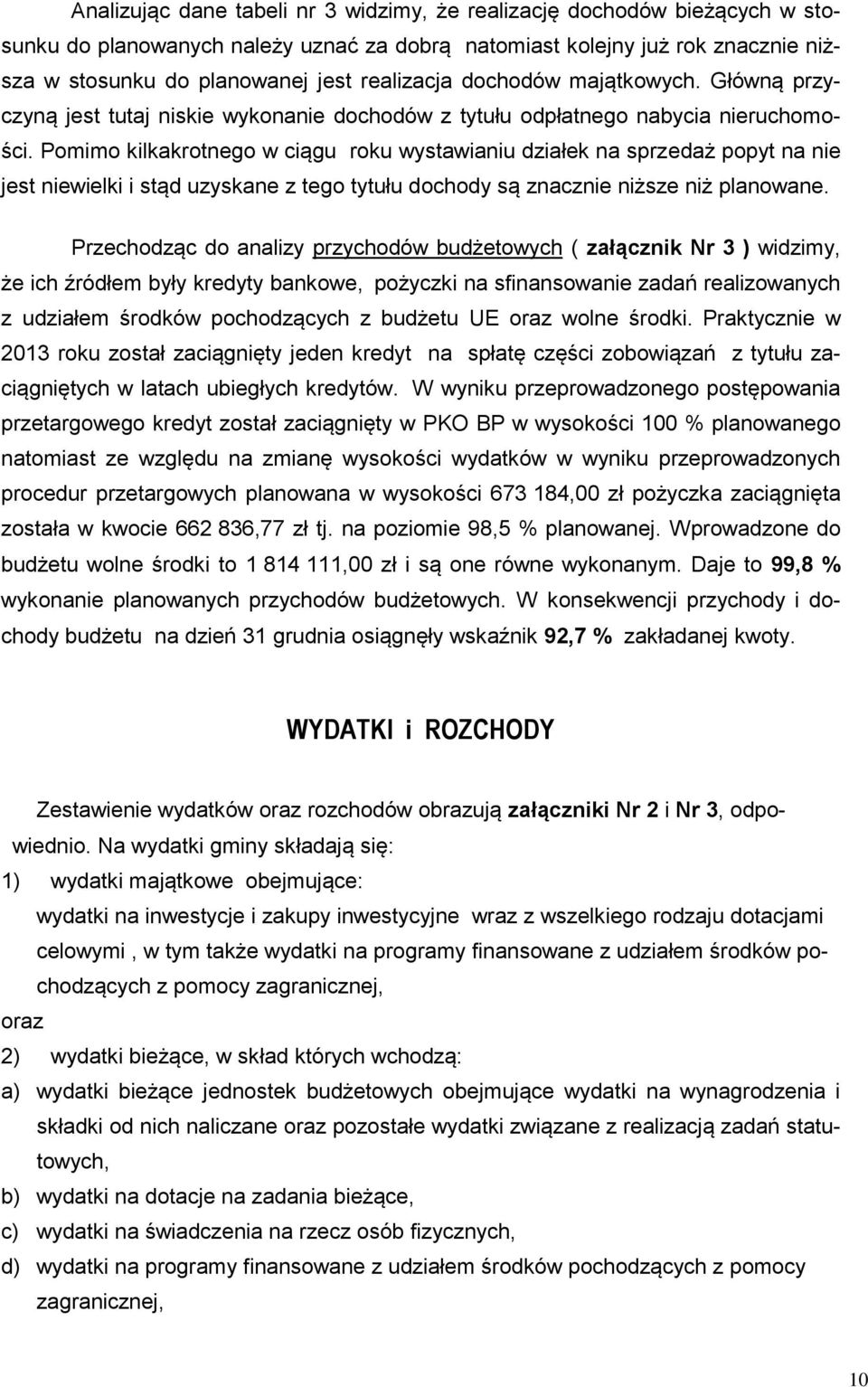 Pomimo kilkakrotnego w ciągu roku wystawianiu działek na sprzedaż popyt na nie jest niewielki i stąd uzyskane z tego tytułu dochody są znacznie niższe niż planowane.