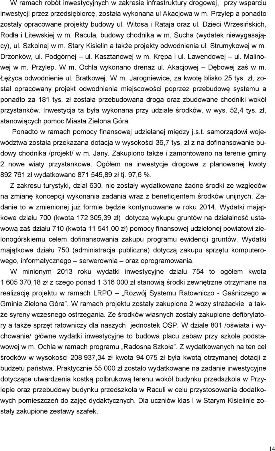 Szkolnej w m. Stary Kisielin a także projekty odwodnienia ul. Strumykowej w m. Drzonków, ul. Podgórnej ul. Kasztanowej w m. Krępa i ul. Lawendowej ul. Malinowej w m. Przylep. W m.