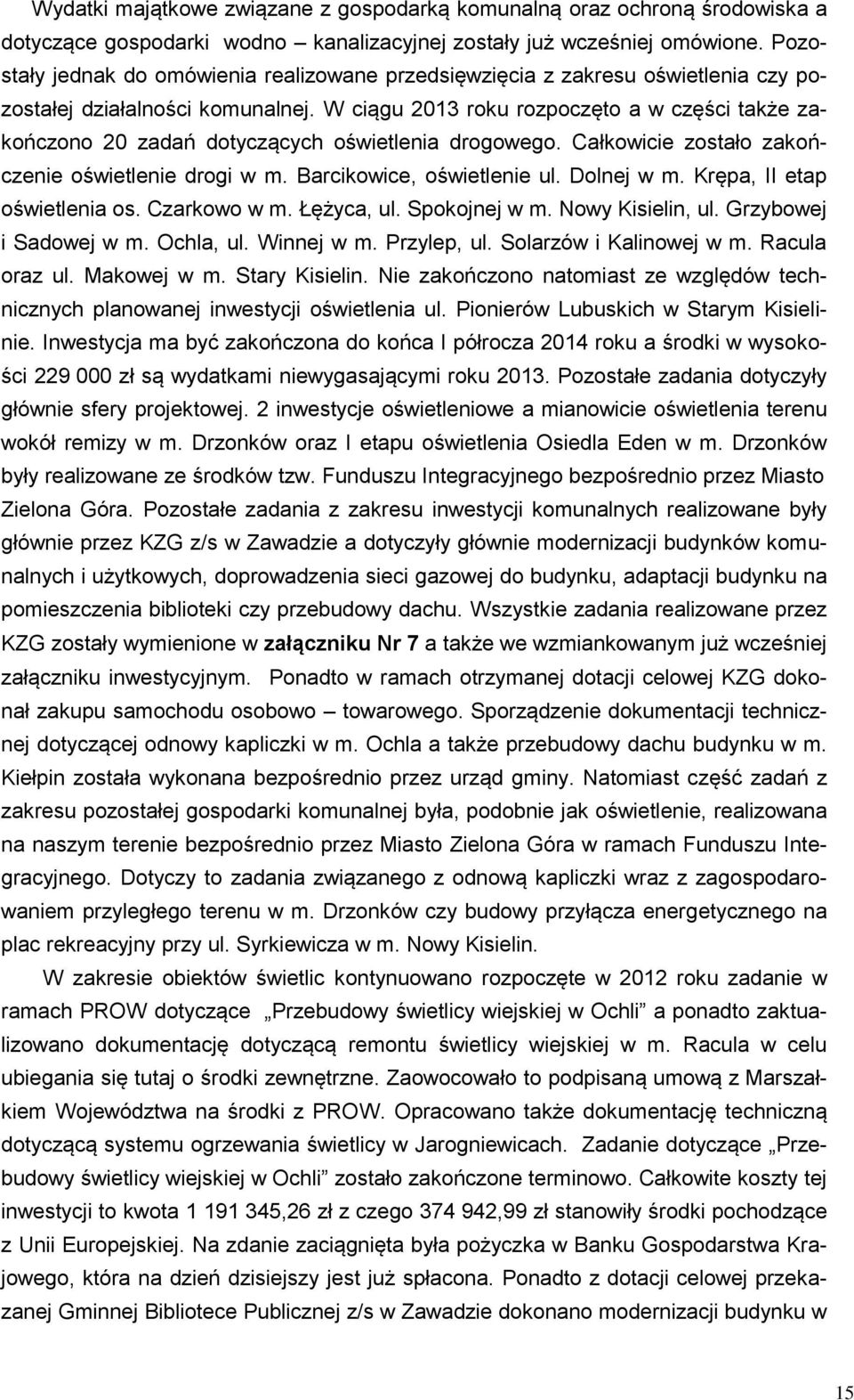 W ciągu 2013 roku rozpoczęto a w części także zakończono 20 zadań dotyczących oświetlenia drogowego. Całkowicie zostało zakończenie oświetlenie drogi w m. Barcikowice, oświetlenie ul. Dolnej w m.