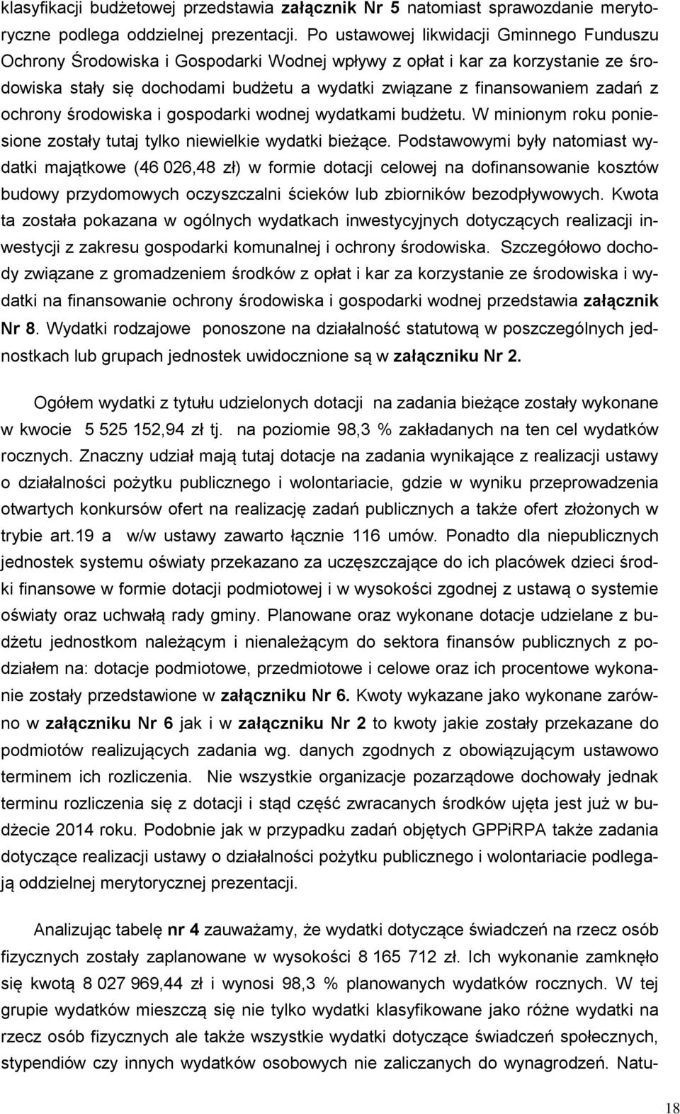 z ochrony środowiska i gospodarki wodnej wydatkami budżetu. W minionym roku poniesione zostały tutaj tylko niewielkie wydatki bieżące.