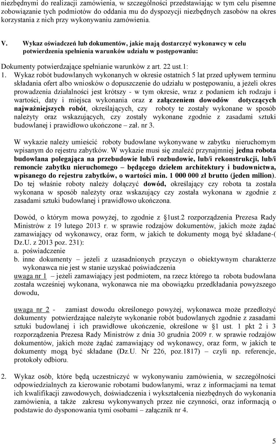 z art 22 ust1: 1 Wykaz robót budowlanych wykonanych w okresie ostatnich 5 lat przed upływem terminu składania ofert albo wniosków o dopuszczenie do udziału w postępowaniu, a jeżeli okres prowadzenia