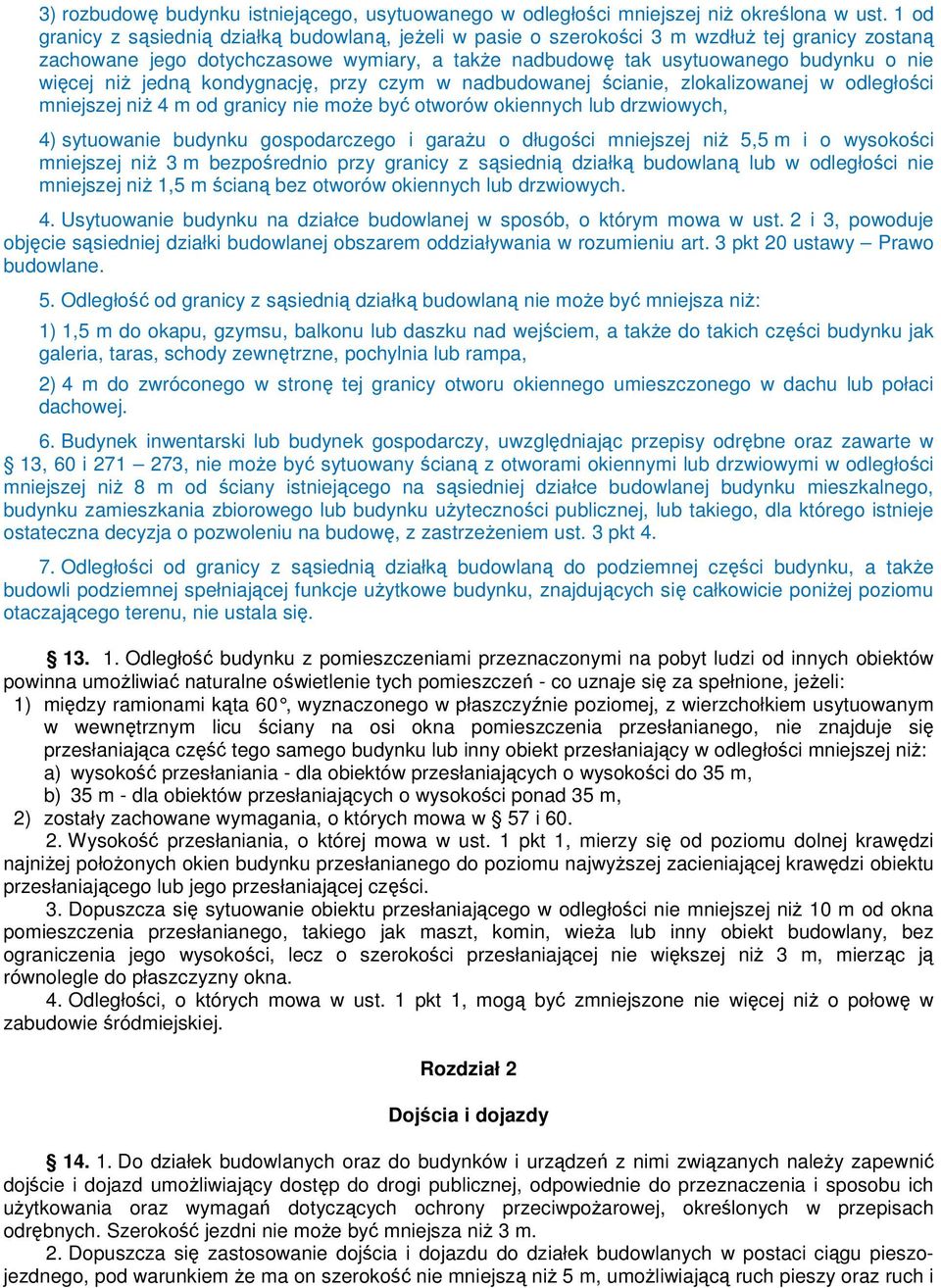 niŝ jedną kondygnację, przy czym w nadbudowanej ścianie, zlokalizowanej w odległości mniejszej niŝ 4 m od granicy nie moŝe być otworów okiennych lub drzwiowych, 4) sytuowanie budynku gospodarczego i