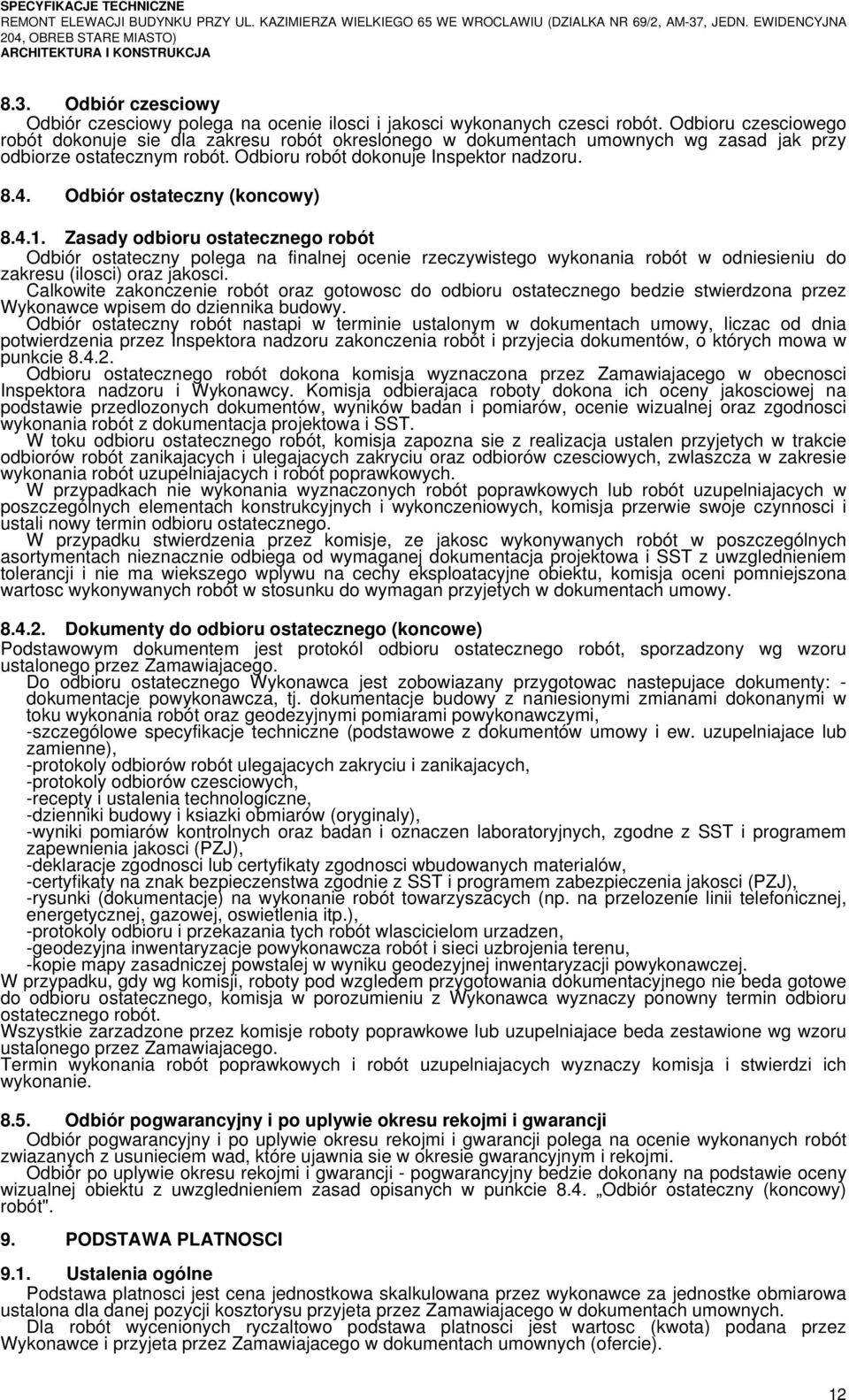 Odbiór ostateczny (koncowy) 8.4.1. Zasady odbioru ostatecznego robót Odbiór ostateczny polega na finalnej ocenie rzeczywistego wykonania robót w odniesieniu do zakresu (ilosci) oraz jakosci.