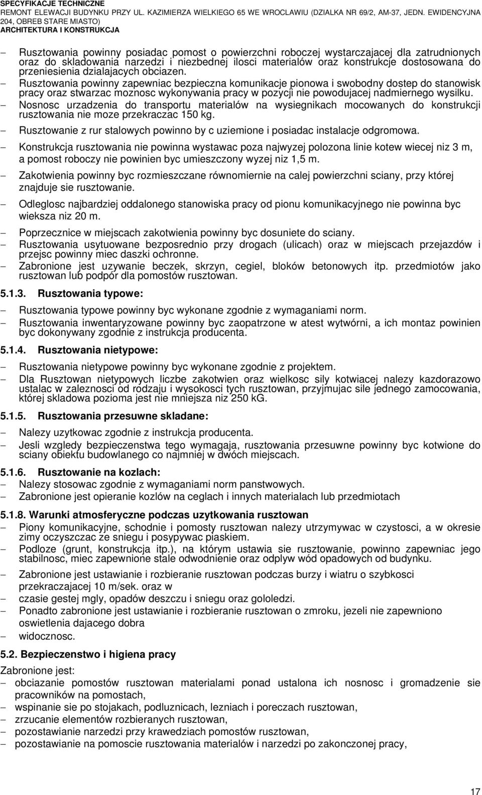 Rusztowania powinny zapewniac bezpieczna komunikacje pionowa i swobodny dostep do stanowisk pracy oraz stwarzac moznosc wykonywania pracy w pozycji nie powodujacej nadmiernego wysilku.