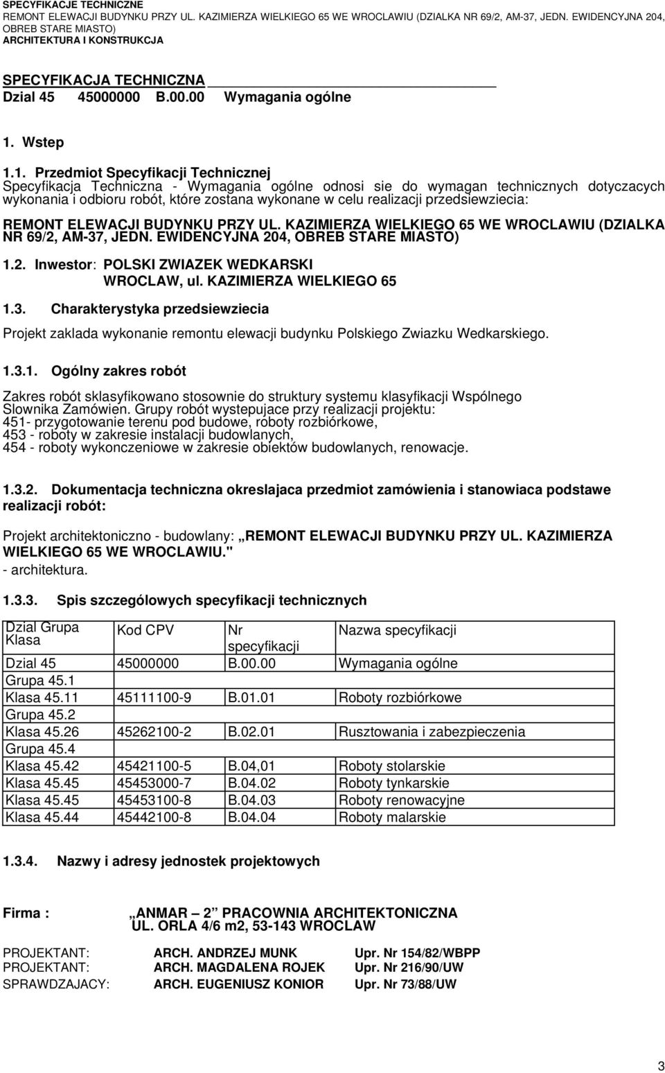 1. Przedmiot Specyfikacji Technicznej Specyfikacja Techniczna - Wymagania ogólne odnosi sie do wymagan technicznych dotyczacych wykonania i odbioru robót, które zostana wykonane w celu realizacji