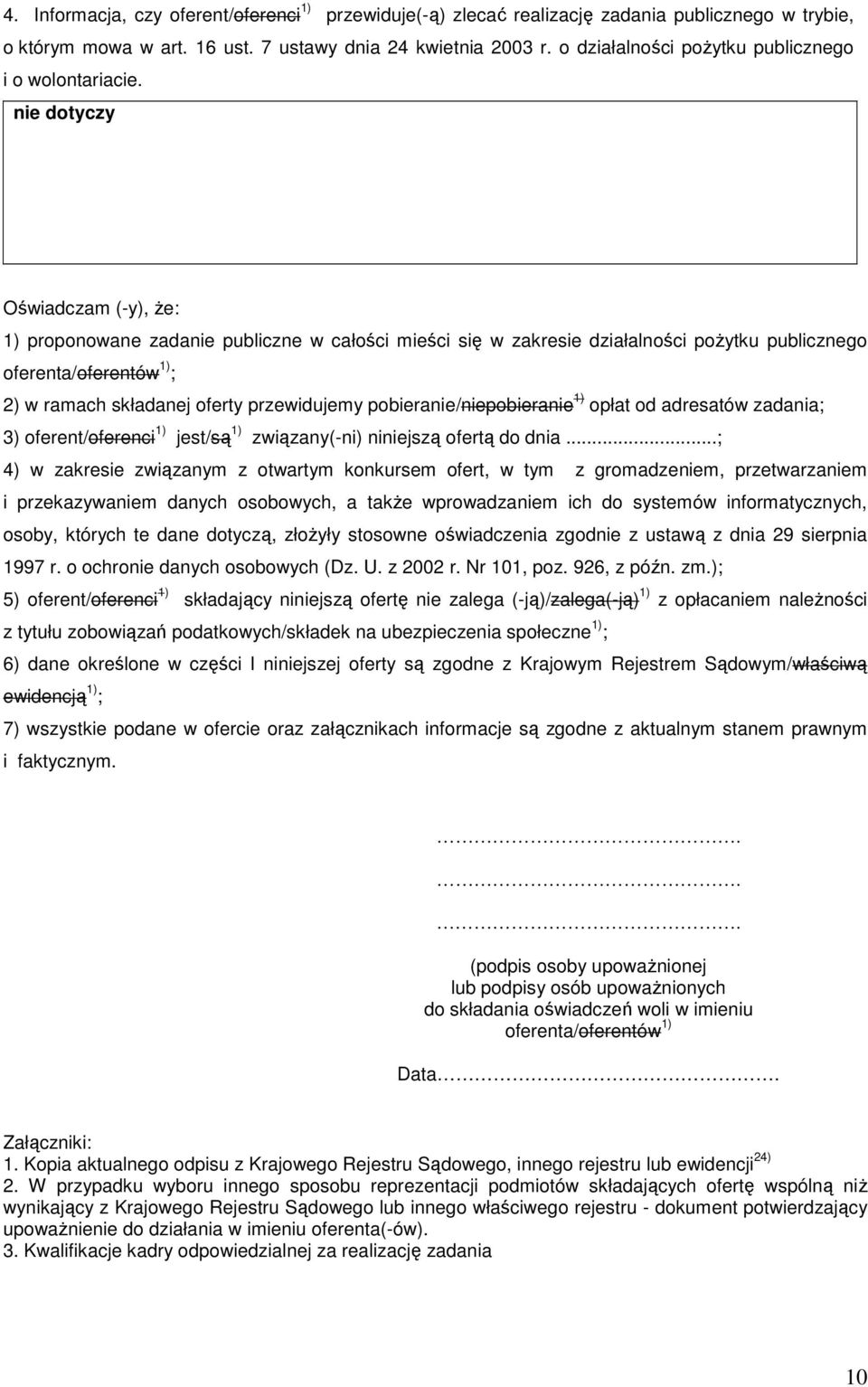 nie dotyczy Oświadczam (-y), Ŝe: 1) proponowane zadanie publiczne w całości mieści się w zakresie działalności poŝytku publicznego oferenta/oferentów 1) ; 2) w ramach składanej oferty przewidujemy