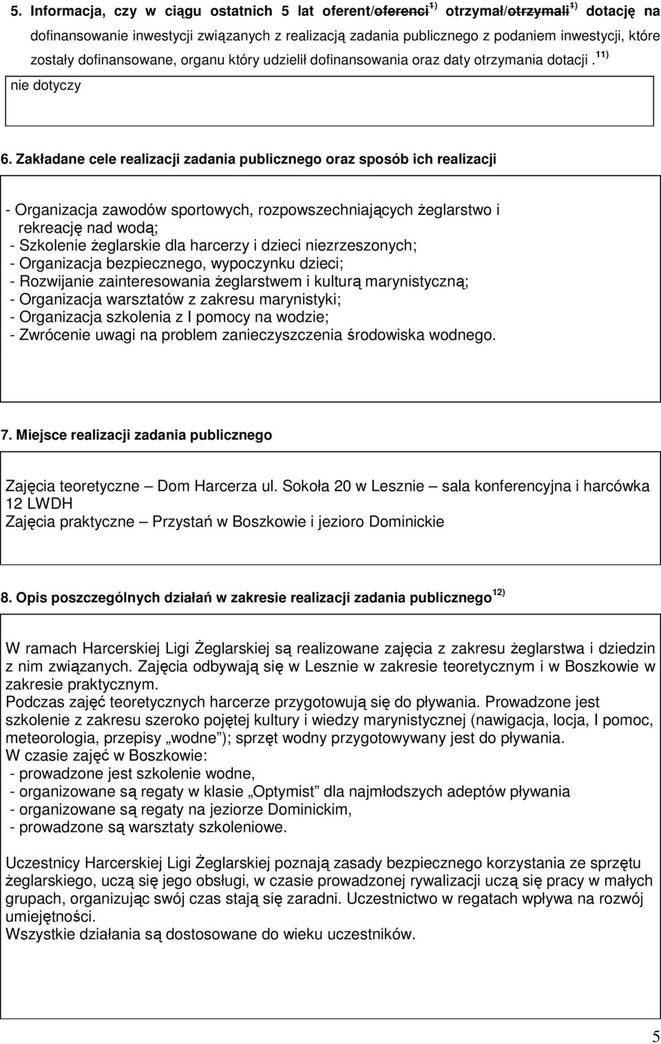 Zakładane cele realizacji zadania publicznego oraz sposób ich realizacji - Organizacja zawodów sportowych, rozpowszechniających Ŝeglarstwo i rekreację nad wodą; - Szkolenie Ŝeglarskie dla harcerzy i