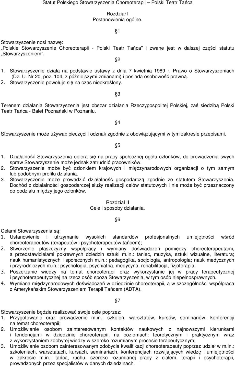 Stowarzyszenie działa na podstawie ustawy z dnia 7 kwietnia 1989 r. Prawo o Stowarzyszeniach (Dz. U. Nr 20, poz. 104, z późniejszymi zmianami) i posiada osobowość prawną. 2. Stowarzyszenie powołuje się na czas nieokreślony.