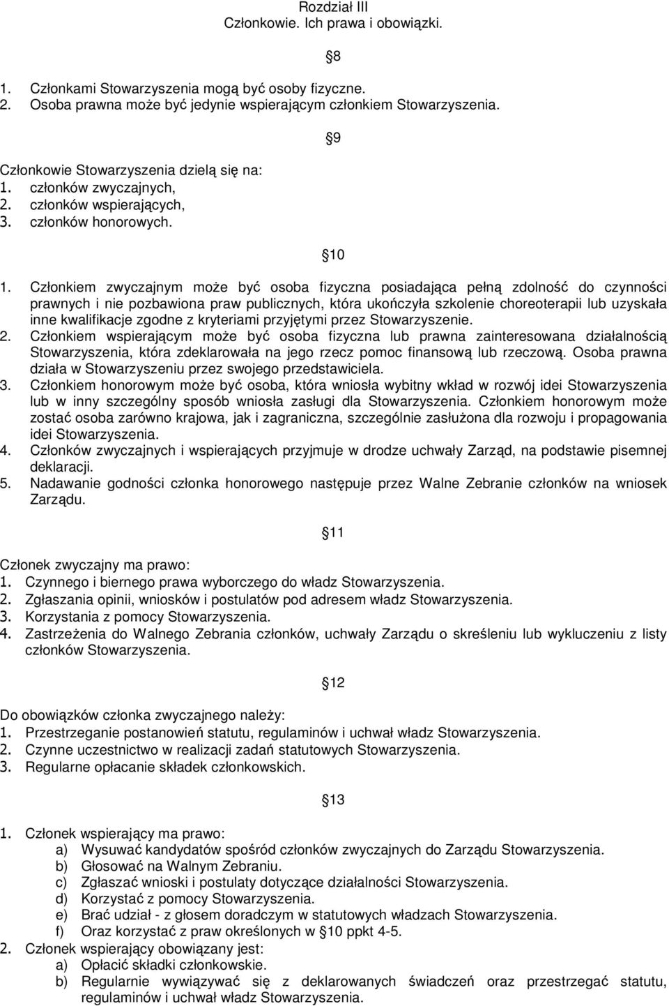 Członkiem zwyczajnym moŝe być osoba fizyczna posiadająca pełną zdolność do czynności prawnych i nie pozbawiona praw publicznych, która ukończyła szkolenie choreoterapii lub uzyskała inne kwalifikacje