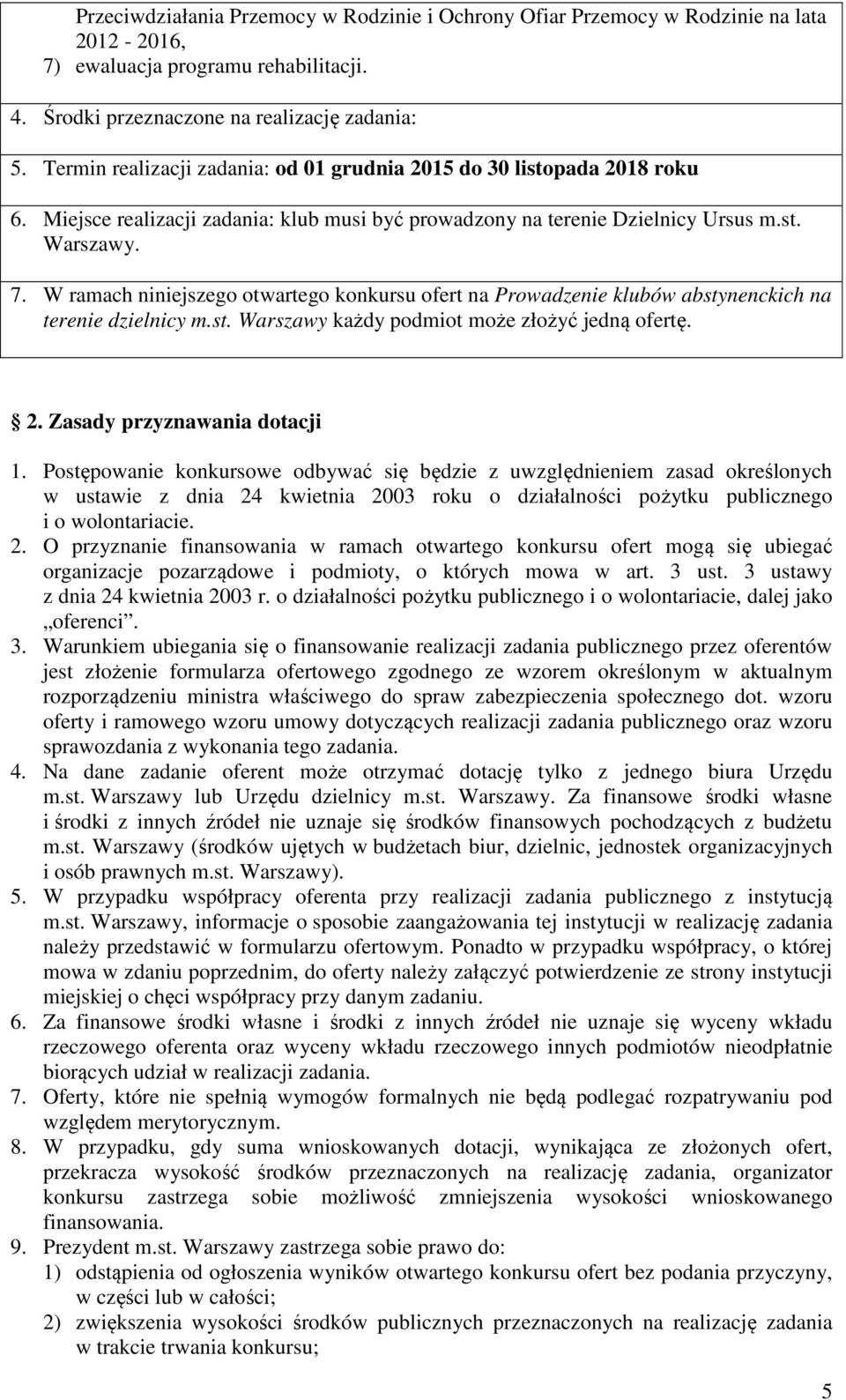 W ramach niniejszego otwartego konkursu ofert na Prowadzenie klubów abstynenckich na terenie dzielnicy m.st. Warszawy każdy podmiot może złożyć jedną ofertę. 2. Zasady przyznawania dotacji 1.