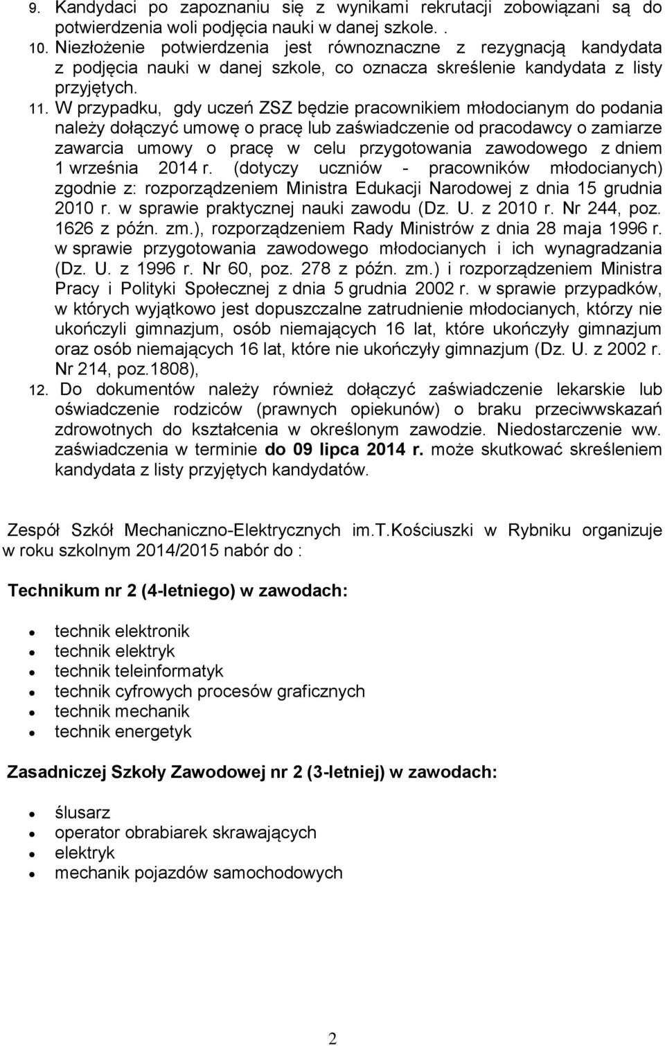 W przypadku, gdy uczeń będzie pracownikiem młodocianym do podania należy dołączyć umowę o pracę lub zaświadczenie od pracodawcy o zamiarze zawarcia umowy o pracę w celu przygotowania zawodowego z