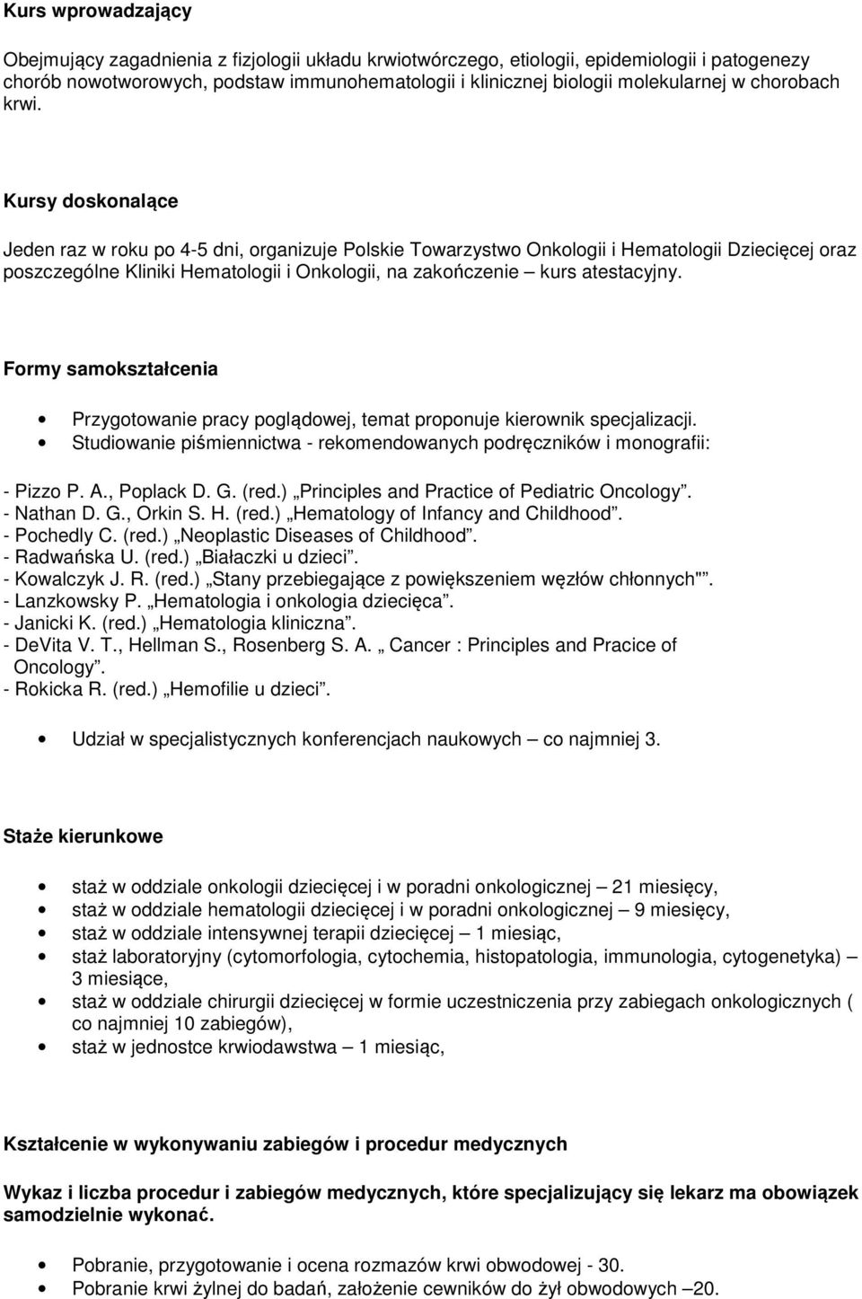 Kursy doskonalące Jeden raz w roku po 4-5 dni, organizuje Polskie Towarzystwo Onkologii i Hematologii Dziecięcej oraz poszczególne Kliniki Hematologii i Onkologii, na zakończenie kurs atestacyjny.