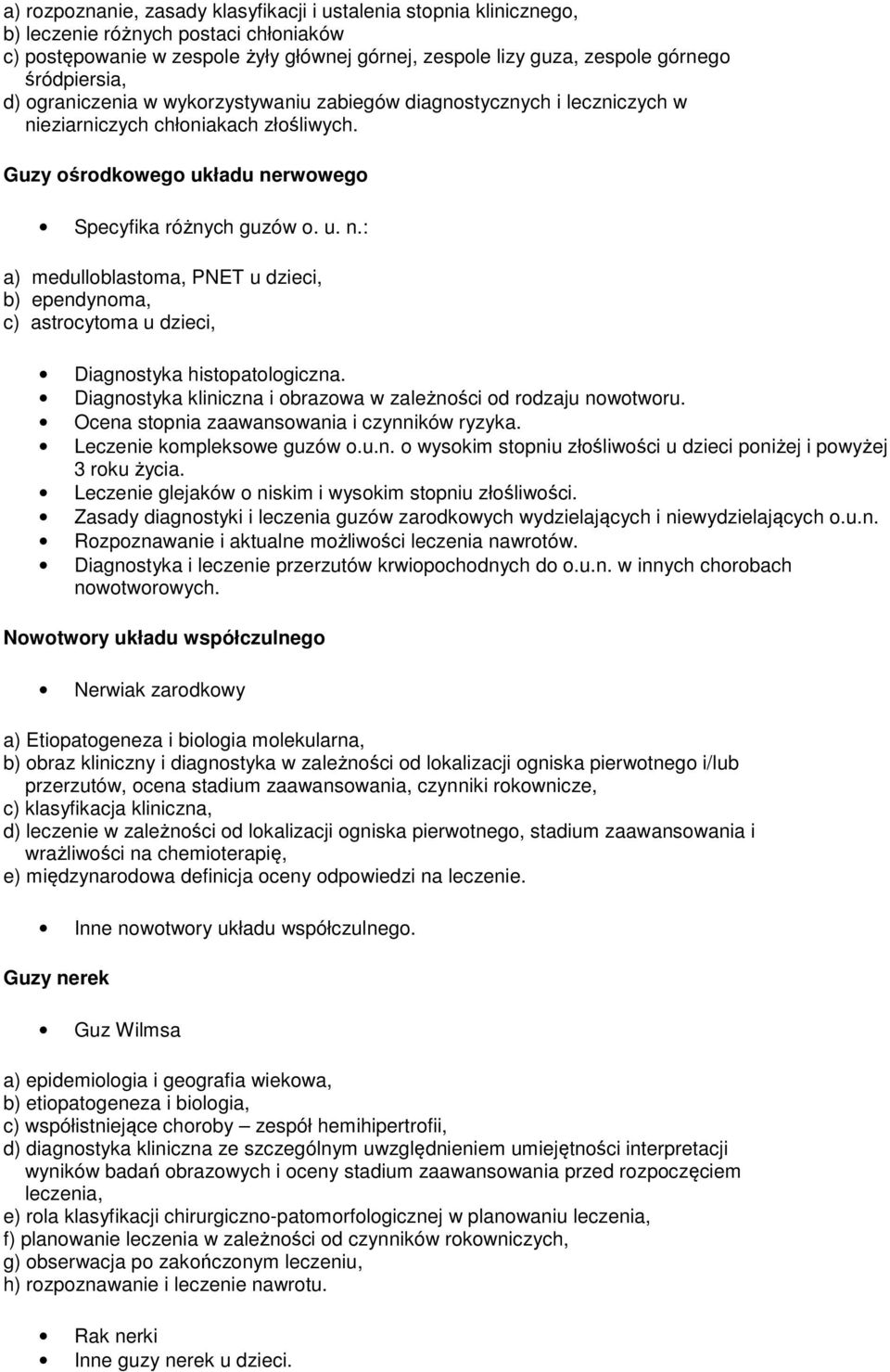 Diagnostyka kliniczna i obrazowa w zależności od rodzaju nowotworu. Ocena stopnia zaawansowania i czynników ryzyka. Leczenie kompleksowe guzów o.u.n. o wysokim stopniu złośliwości u dzieci poniżej i powyżej 3 roku życia.