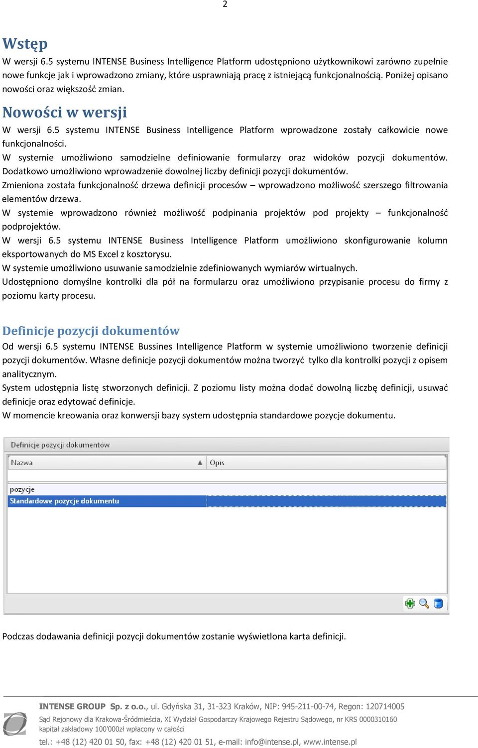 Poniżej opisano nowości oraz większość zmian. Nowości w wersji W wersji 6.5 systemu INTENSE Business Intelligence Platform wprowadzone zostały całkowicie nowe funkcjonalności.