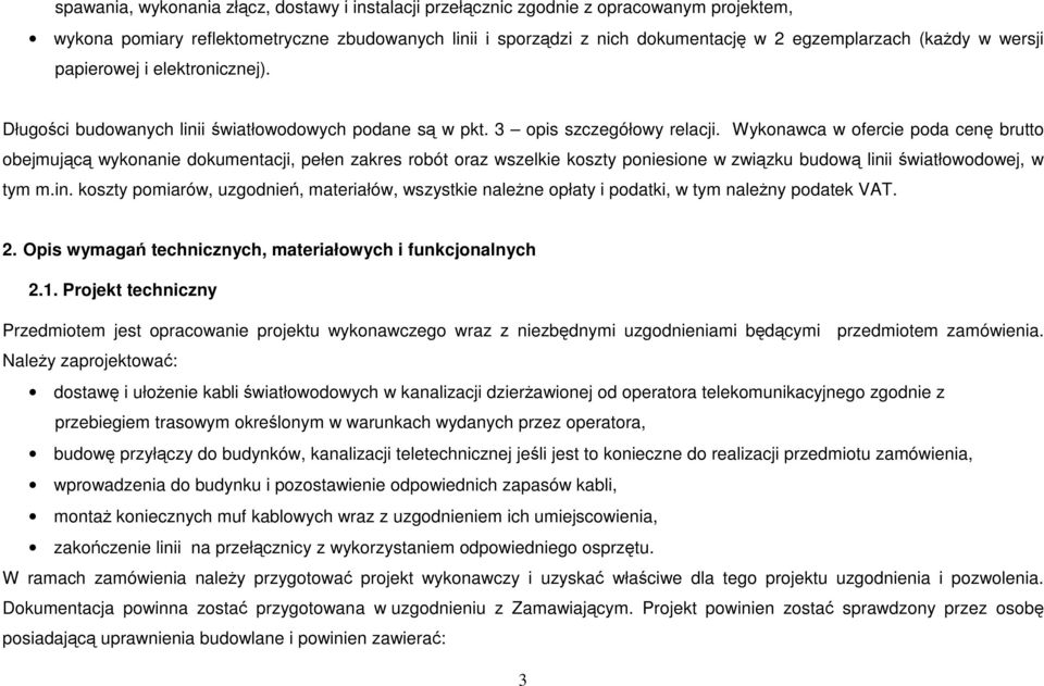 Wykonawca w ofercie poda cenę brutto obejmującą wykonanie dokumentacji, pełen zakres robót oraz wszelkie koszty poniesione w związku budową lini