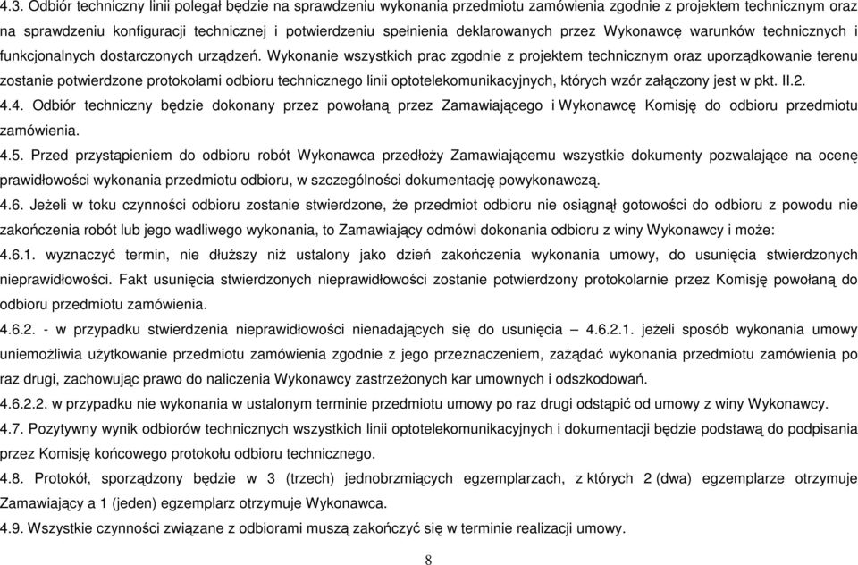 Wykonanie wszystkich prac zgodnie z projektem technicznym oraz uporządkowanie terenu zostanie potwierdzone protokołami odbioru technicznego linii optotelekomunikacyjnych, których wzór załączony jest