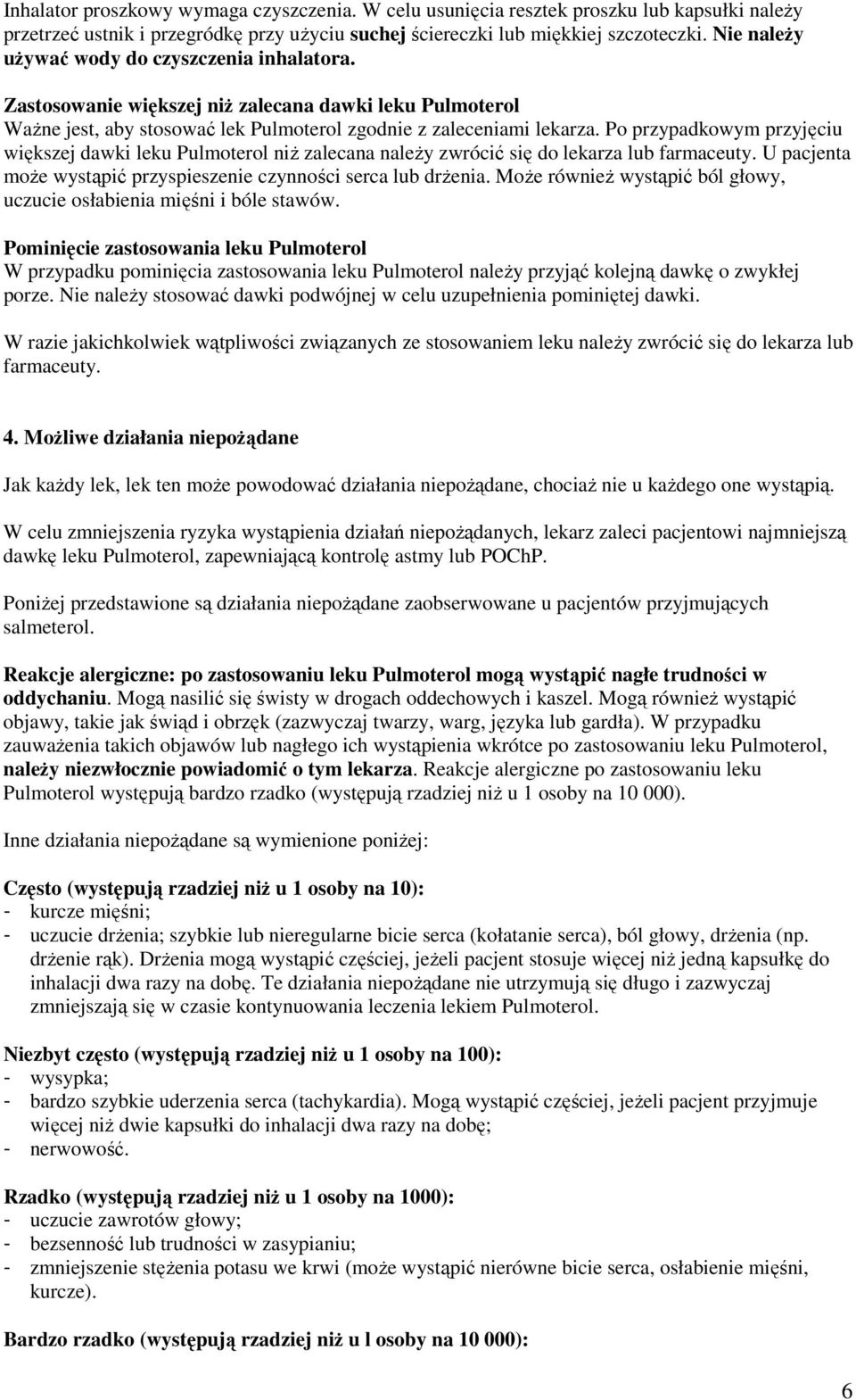 Po przypadkowym przyjęciu większej dawki leku Pulmoterol niż zalecana należy zwrócić się do lekarza lub farmaceuty. U pacjenta może wystąpić przyspieszenie czynności serca lub drżenia.