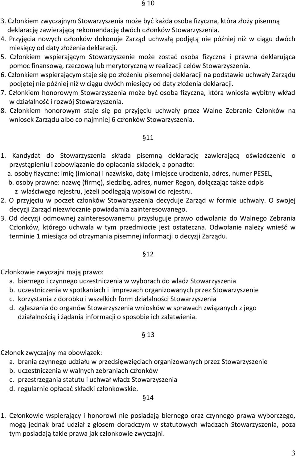 Członkiem wspierającym Stowarzyszenie może zostać osoba fizyczna i prawna deklarująca pomoc finansową, rzeczową lub merytoryczną w realizacji celów Stowarzyszenia. 6.