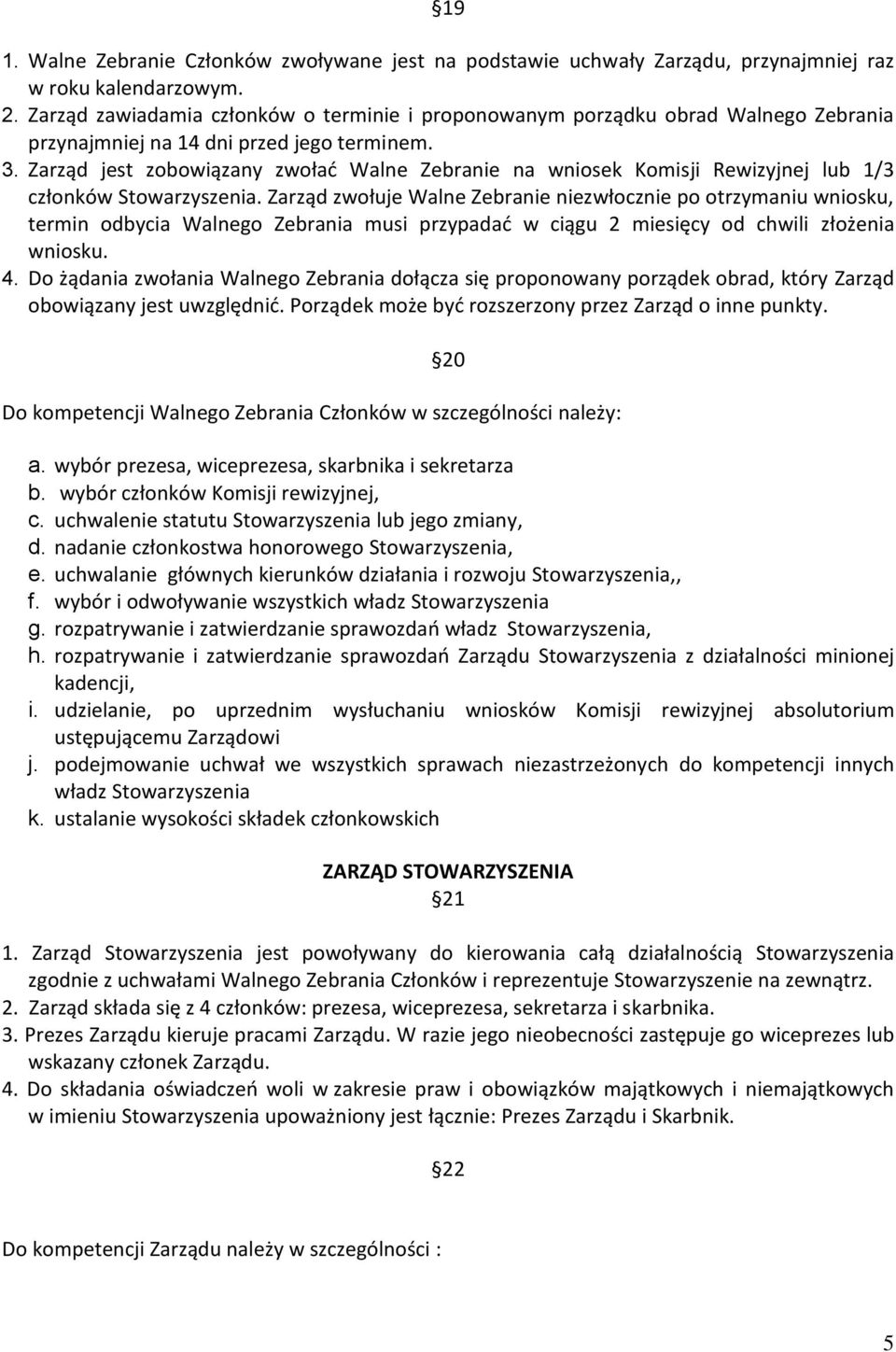 Zarząd jest zobowiązany zwołać Walne Zebranie na wniosek Komisji Rewizyjnej lub 1/3 członków Stowarzyszenia.