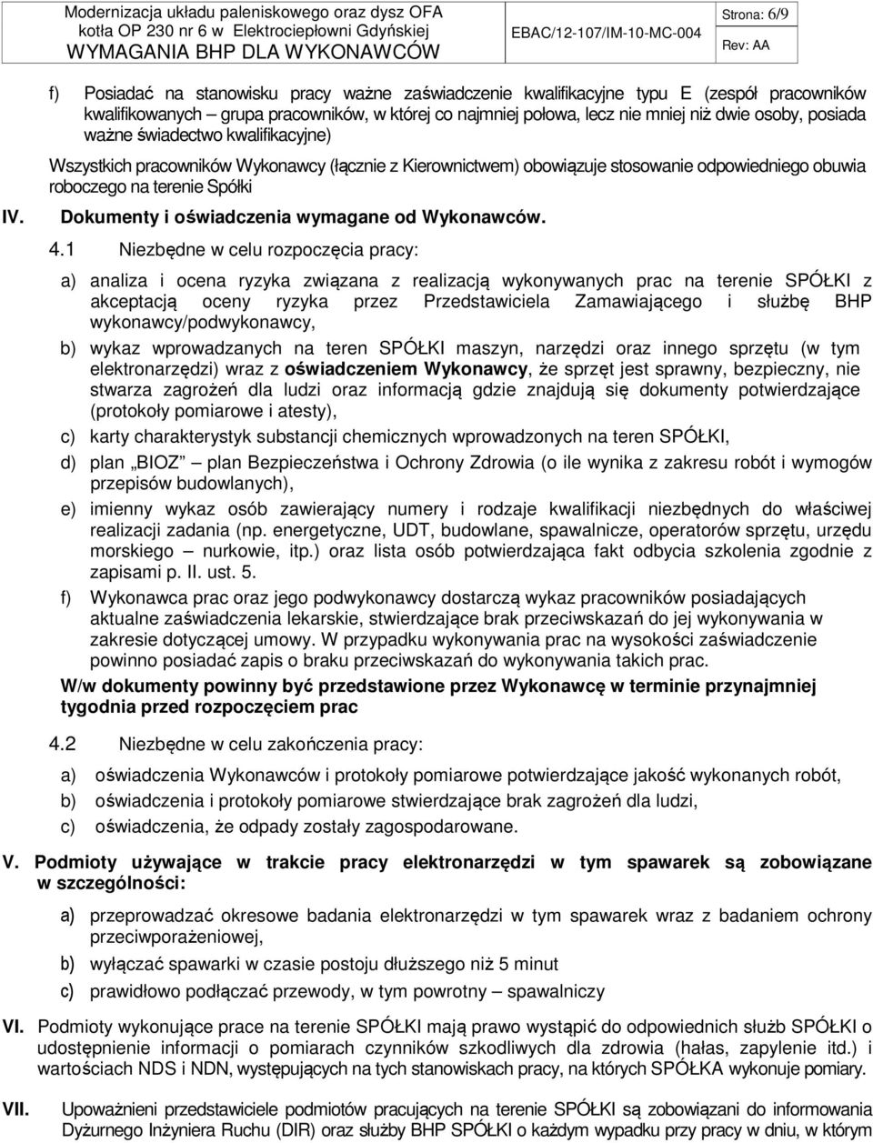 ważne świadectwo kwalifikacyjne) Wszystkich pracowników Wykonawcy (łącznie z Kierownictwem) obowiązuje stosowanie odpowiedniego obuwia roboczego na terenie Spółki Dokumenty i oświadczenia wymagane od