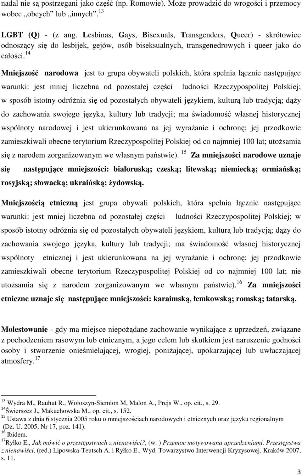 14 Mniejszość narodowa jest to grupa obywateli polskich, która spełnia łącznie następujące warunki: jest mniej liczebna od pozostałej części ludności Rzeczypospolitej Polskiej; w sposób istotny