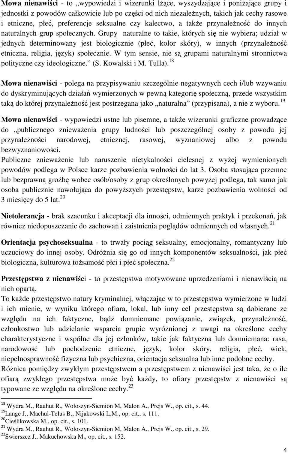 Grupy naturalne to takie, których się nie wybiera; udział w jednych determinowany jest biologicznie (płeć, kolor skóry), w innych (przynależność etniczna, religia, język) społecznie.