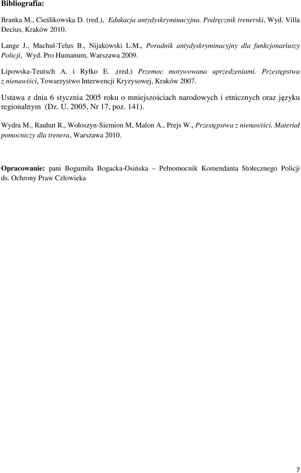 Ustawa z dnia 6 stycznia 2005 roku o mniejszościach narodowych i etnicznych oraz języku regionalnym (Dz. U. 2005, Nr 17, poz. 141). Wydra M., Rauhut R., Wołoszyn-Siemion M, Malon A., Prejs W.