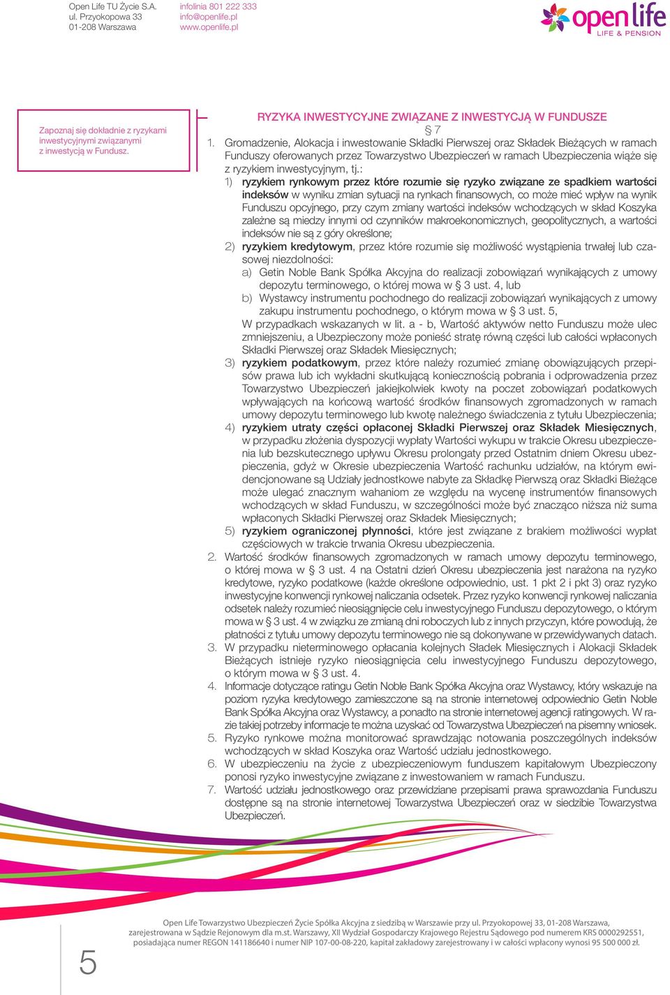 : 1) ryzykiem rynkowym przez które rozumie się ryzyko związane ze spadkiem wartości indeksów w wyniku zmian sytuacji na rynkach finansowych, co może mieć wpływ na wynik Funduszu opcyjnego, przy czym